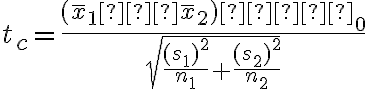 t_c=\dfrac{(\overline x_1–\overline x_2)–δ_0}{\sqrt{\dfrac{(s_1)^2}{n_1}+\dfrac{(s_2)^2}{n_2}}}