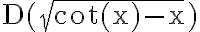 \mathrm{D}(\sqrt{\cot (\mathrm{x})-\mathrm{x}})