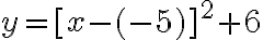 y=[x-(-5)]^2+ 6