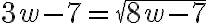 3w-7=\sqrt{8w-7}