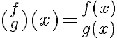  (\dfrac{f}{g})(x)=\dfrac{f(x)}{g(x)} 