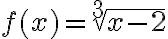 f(x)=\sqrt[3]{x-2}