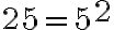 25=5^{ \Large{2}}