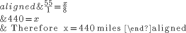 \begin{aligned}&\dfrac{55}{1}=\dfrac{x}{8} \\\\&440=x \\\\&\text { Therefore } x=440 \text { miles }\end{aligned}