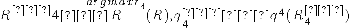 R^{∗}{4} ∈ \overset{argmax r_4}{R} (R), q^{∗}_{4} ∈ q^4 (R^{∗}_{4})